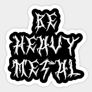 BE HEAVY METAL Sticker